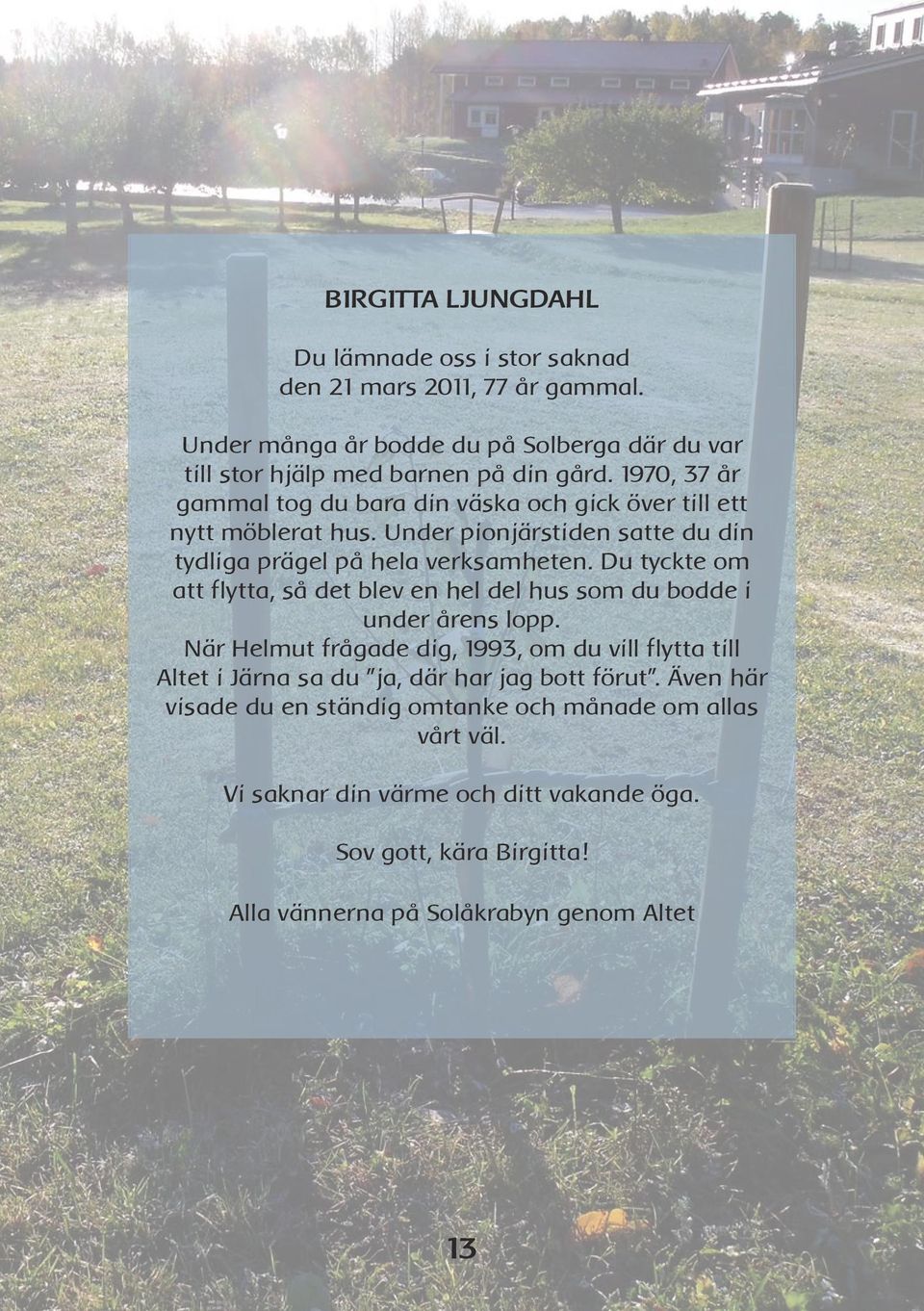 Du tyckte om att flytta, så det blev en hel del hus som du bodde i under årens lopp.