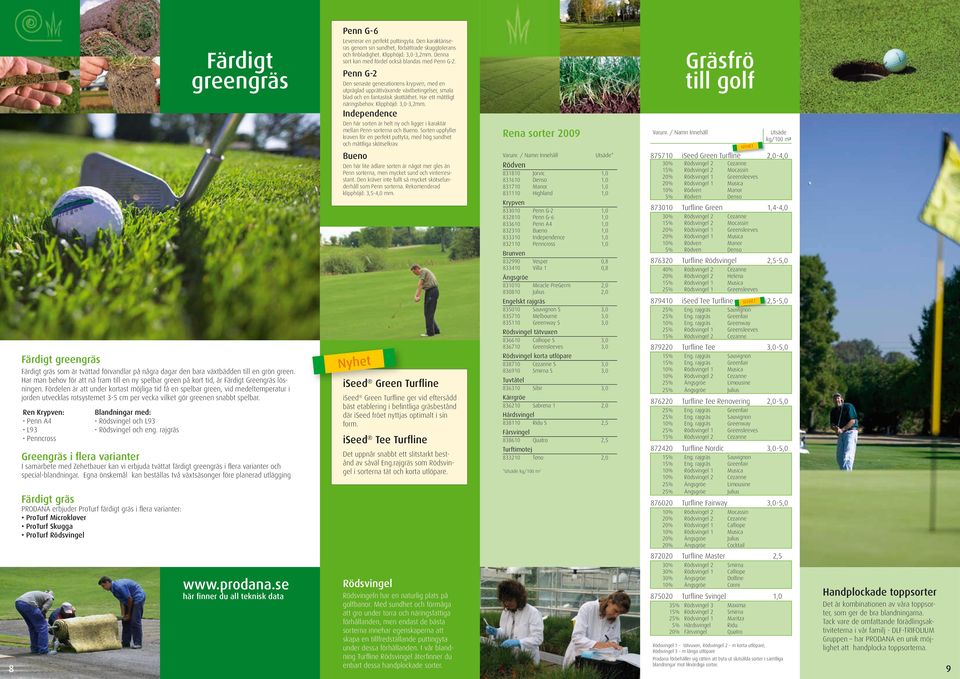 Fördelen är att under kortast möjliga tid få en spelbar green, vid medeltemperatur i jorden utvecklas rotsystemet 3-5 cm per vecka vilket gör greenen snabbt spelbar.