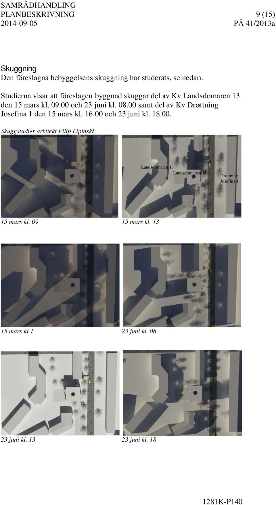 00 samt dell av Kv Drottning Josefina 1 den 15 mars kl. 16..00 och 23 juni kl. 18.00. Skuggstudier arkitekt Filip Lipinskii Landsdomaren 13 Landsdomarenn 12 Drottning Josefinaa 1 15 mars kl.