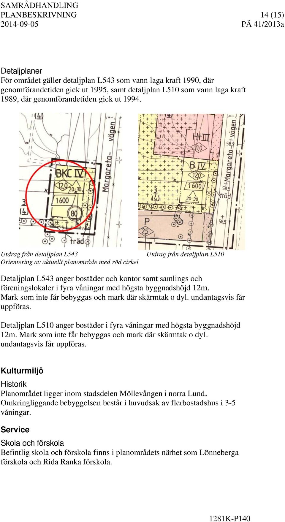 Utdrag från detaljplan L543 Orientering av aktuellt planområdee med röd cirkel Utdrag från f detaljplann L510 Detaljplan L543 anger bostäder och kontor samt samlings och föreningslokaler i fyra