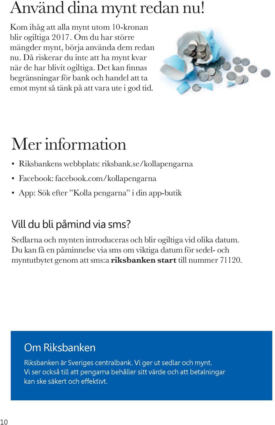 Mer information Riksbankens webbplats: riksbank.se/kollapengarna Facebook: facebook.com/kollapengarna App: Sök efter Kolla pengarna i din app-butik Vill du bli påmind via sms?