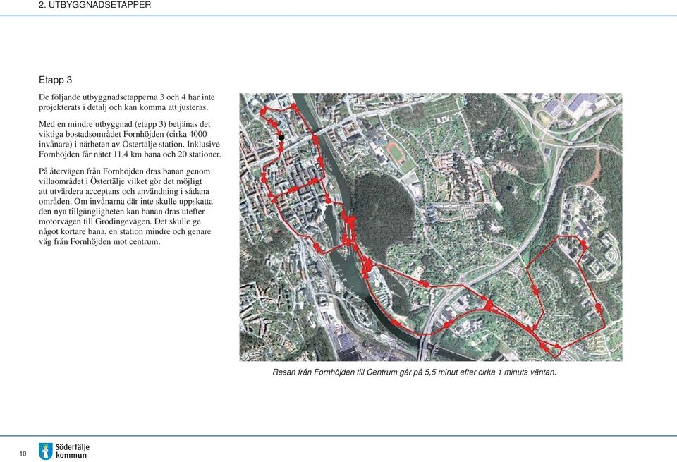 Inklusive Fornhöjden får nätet 11,4 km bana och 20 stationer.