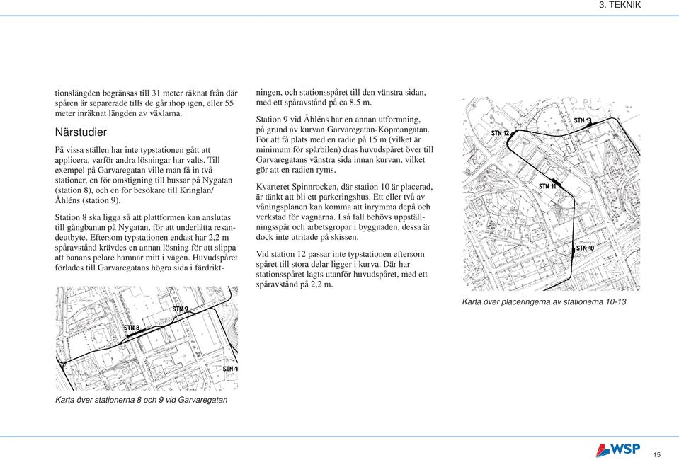 Till exempel på Garvaregatan ville man få in två stationer, en för omstigning till bussar på Nygatan (station 8), och en för besökare till Kringlan/ Åhléns (station 9).