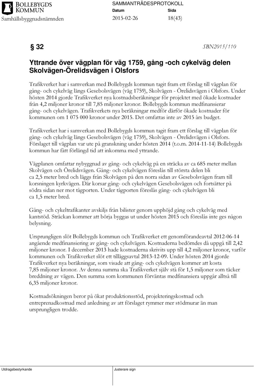 Under hösten 2014 gjorde Trafikverket nya kostnadsberäkningar för projektet med ökade kostnader från 4,2 miljoner kronor till 7,85 miljoner kronor.