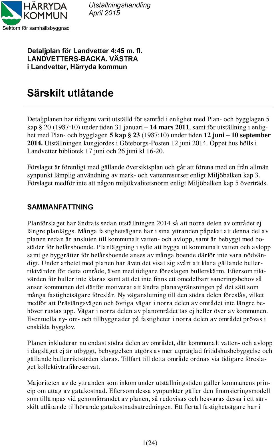 samt för utställning i enlighet med Plan- och bygglagen 5 kap 23 (1987:10) under tiden 12 juni 10 september 2014. Utställningen kungjordes i Göteborgs-Posten 12 juni 2014.