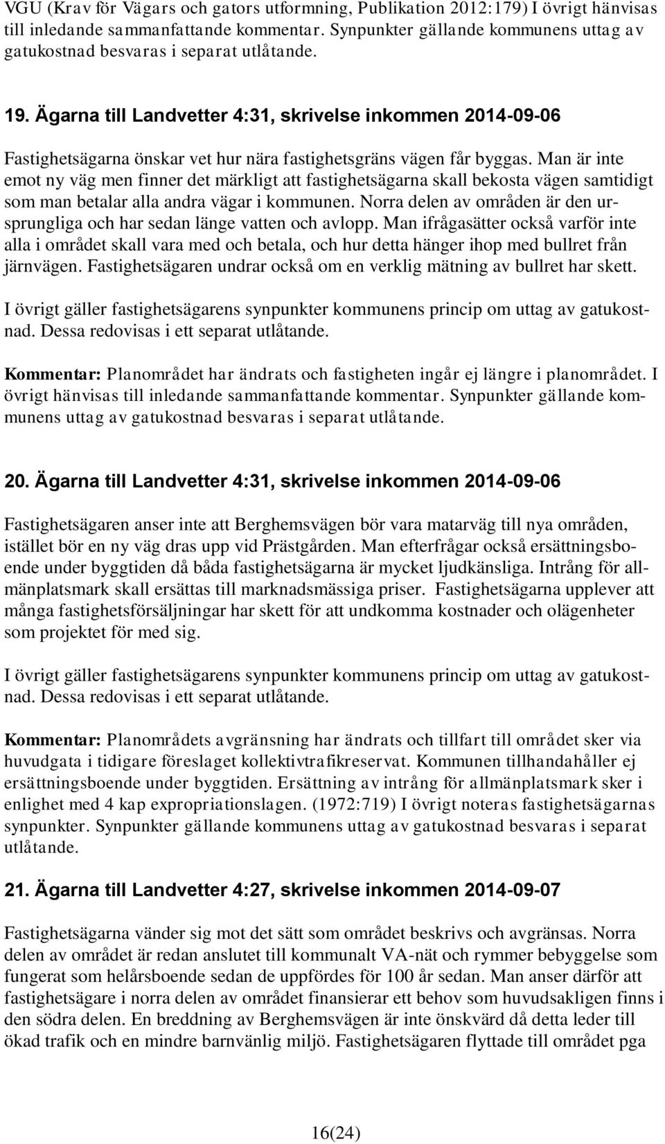 Ägarna till Landvetter 4:31, skrivelse inkommen 2014-09-06 Fastighetsägarna önskar vet hur nära fastighetsgräns vägen får byggas.