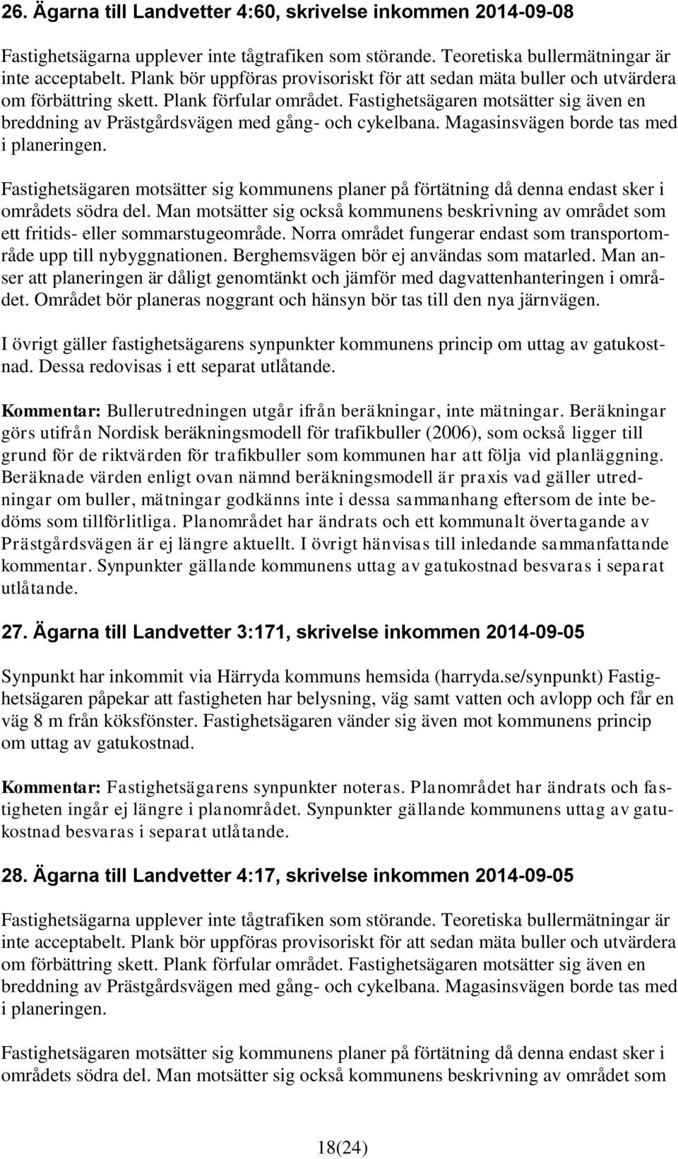 Fastighetsägaren motsätter sig även en breddning av Prästgårdsvägen med gång- och cykelbana. Magasinsvägen borde tas med i planeringen.