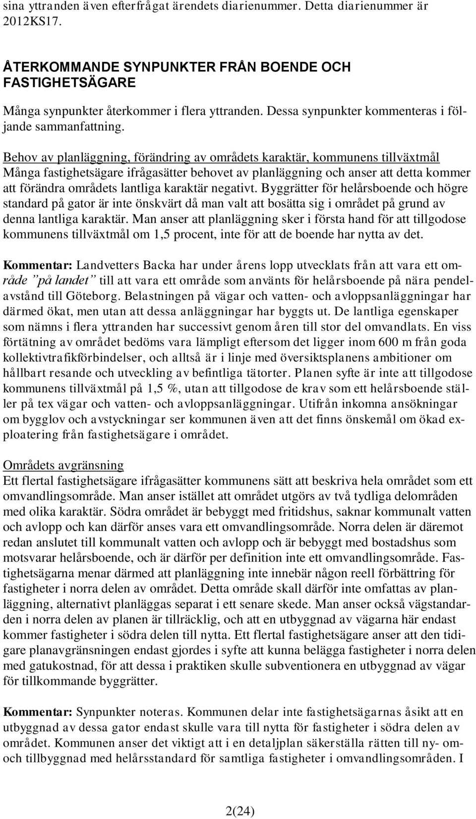 Behov av planläggning, förändring av områdets karaktär, kommunens tillväxtmål Många fastighetsägare ifrågasätter behovet av planläggning och anser att detta kommer att förändra områdets lantliga