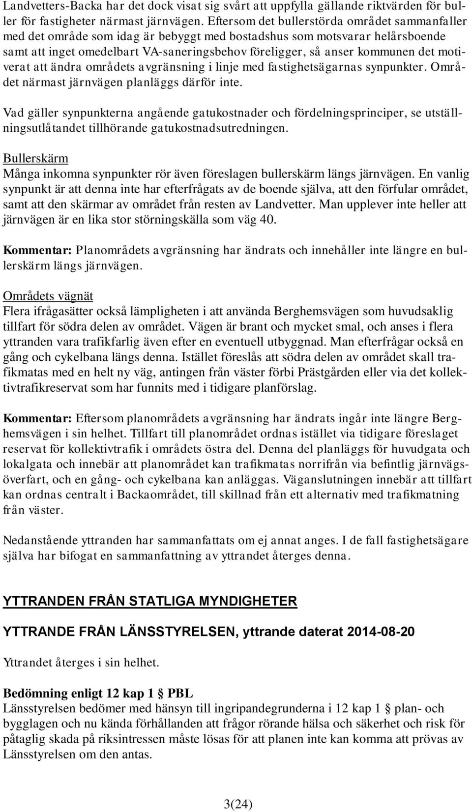 det motiverat att ändra områdets avgränsning i linje med fastighetsägarnas synpunkter. Området närmast järnvägen planläggs därför inte.