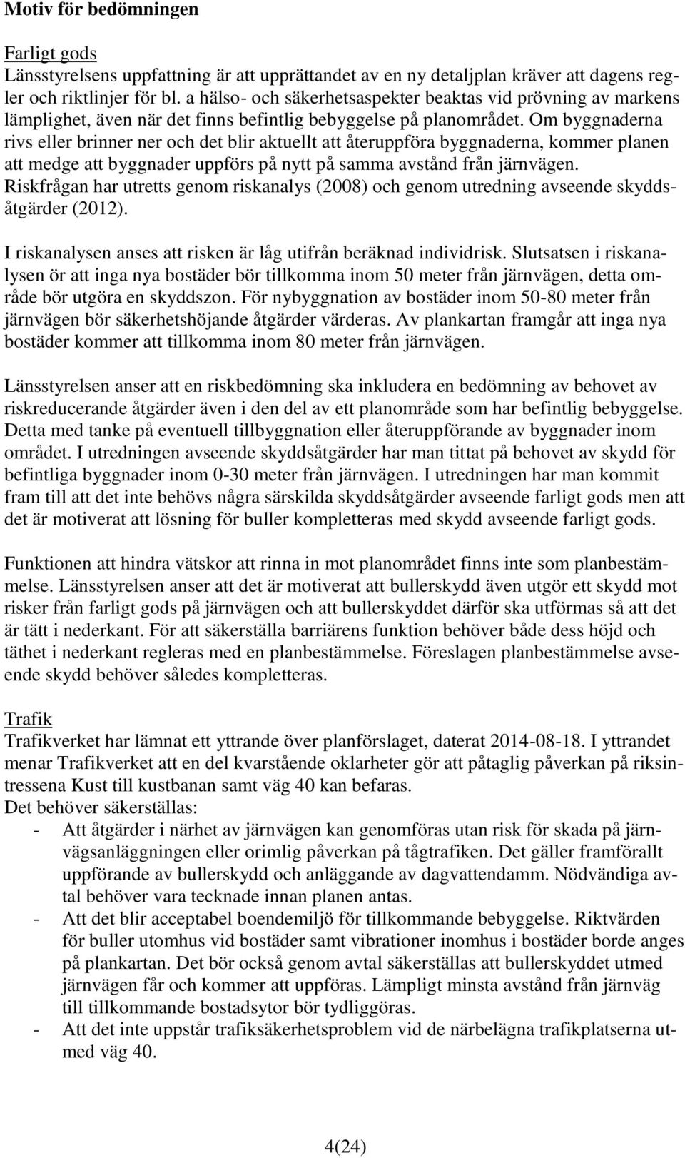 Om byggnaderna rivs eller brinner ner och det blir aktuellt att återuppföra byggnaderna, kommer planen att medge att byggnader uppförs på nytt på samma avstånd från järnvägen.