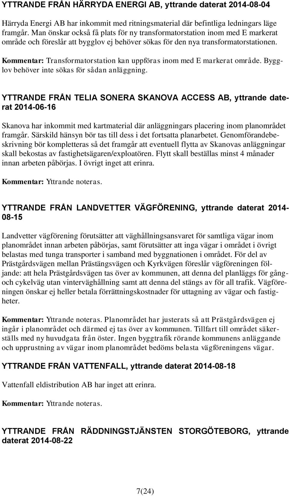 Kommentar: Transformatorstation kan uppföras inom med E markerat område. Bygglov behöver inte sökas för sådan anläggning.