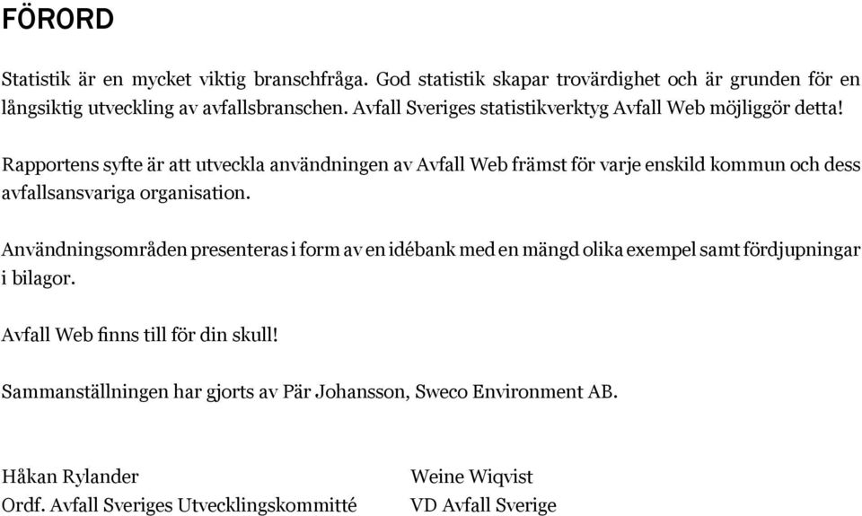 Rapportens syfte är att utveckla användningen av Avfall Web främst för varje enskild kommun och dess avfallsansvariga organisation.