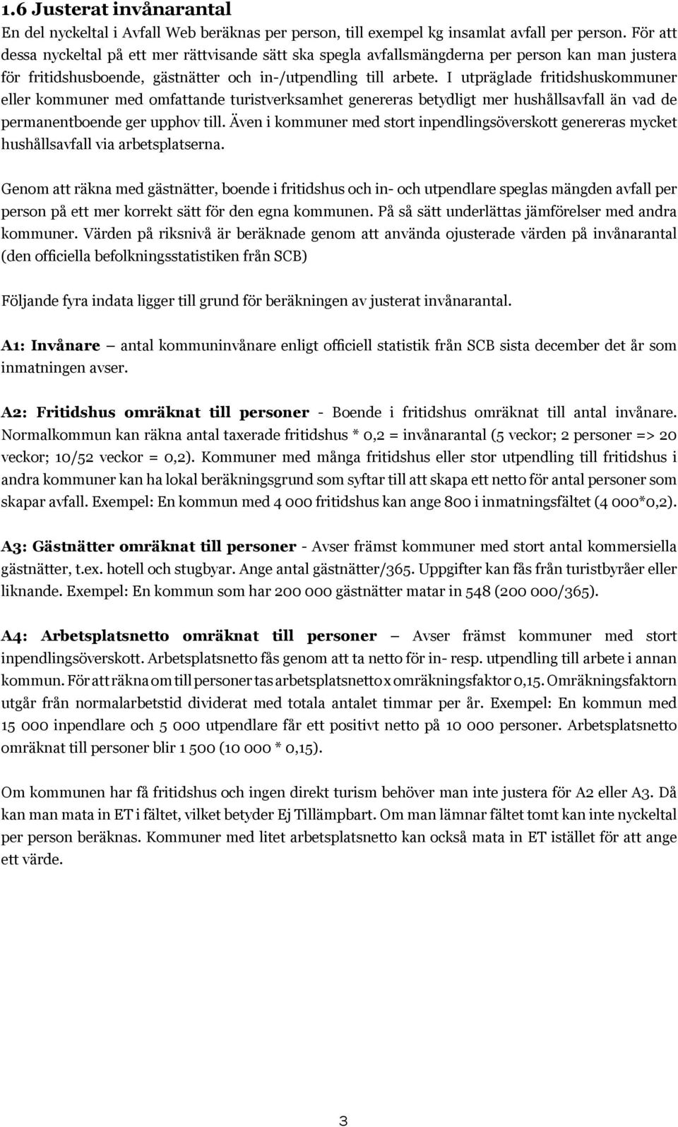 I utpräglade fritidshuskommuner eller kommuner med omfattande turistverksamhet genereras betydligt mer hushållsavfall än vad de permanentboende ger upphov till.