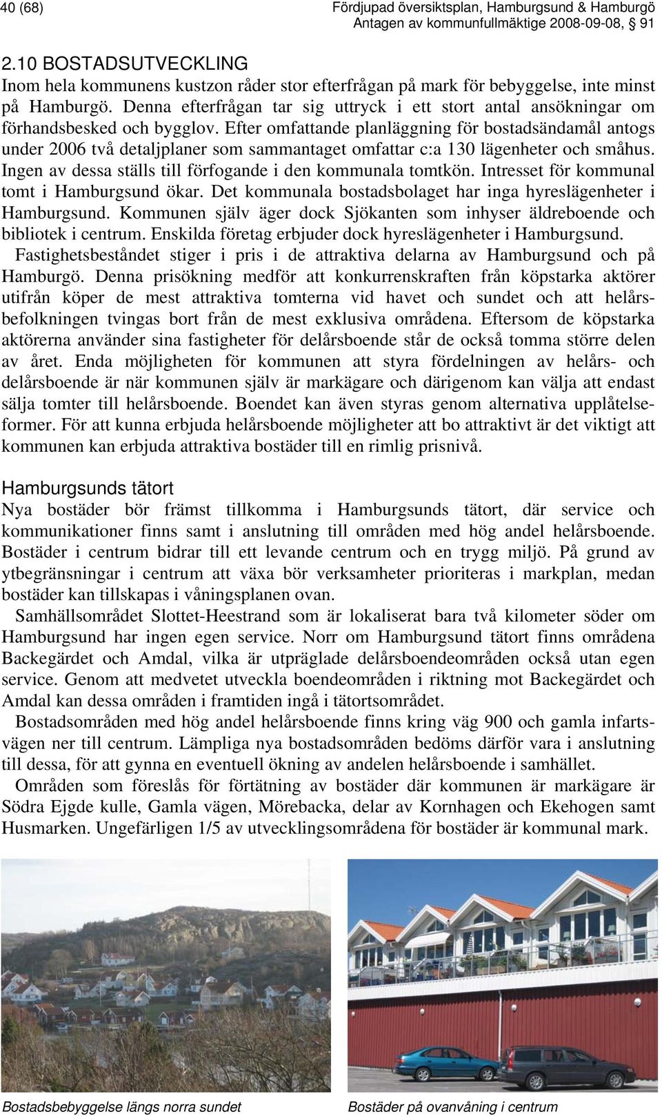 Denna efterfrågan tar sig uttryck i ett stort antal ansökningar om förhandsbesked och bygglov.