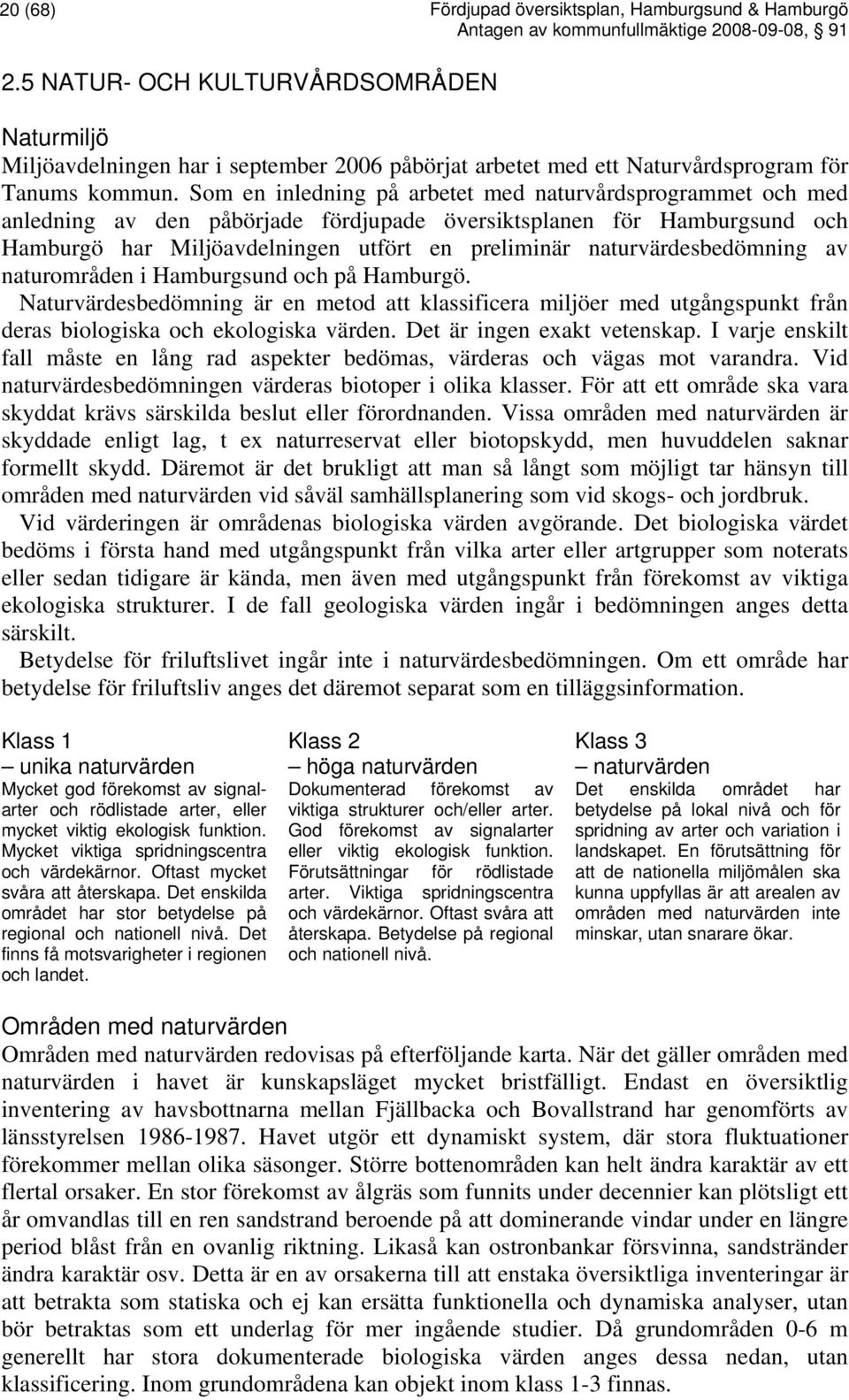 Som en inledning på arbetet med naturvårdsprogrammet och med anledning av den påbörjade fördjupade översiktsplanen för Hamburgsund och Hamburgö har Miljöavdelningen utfört en preliminär