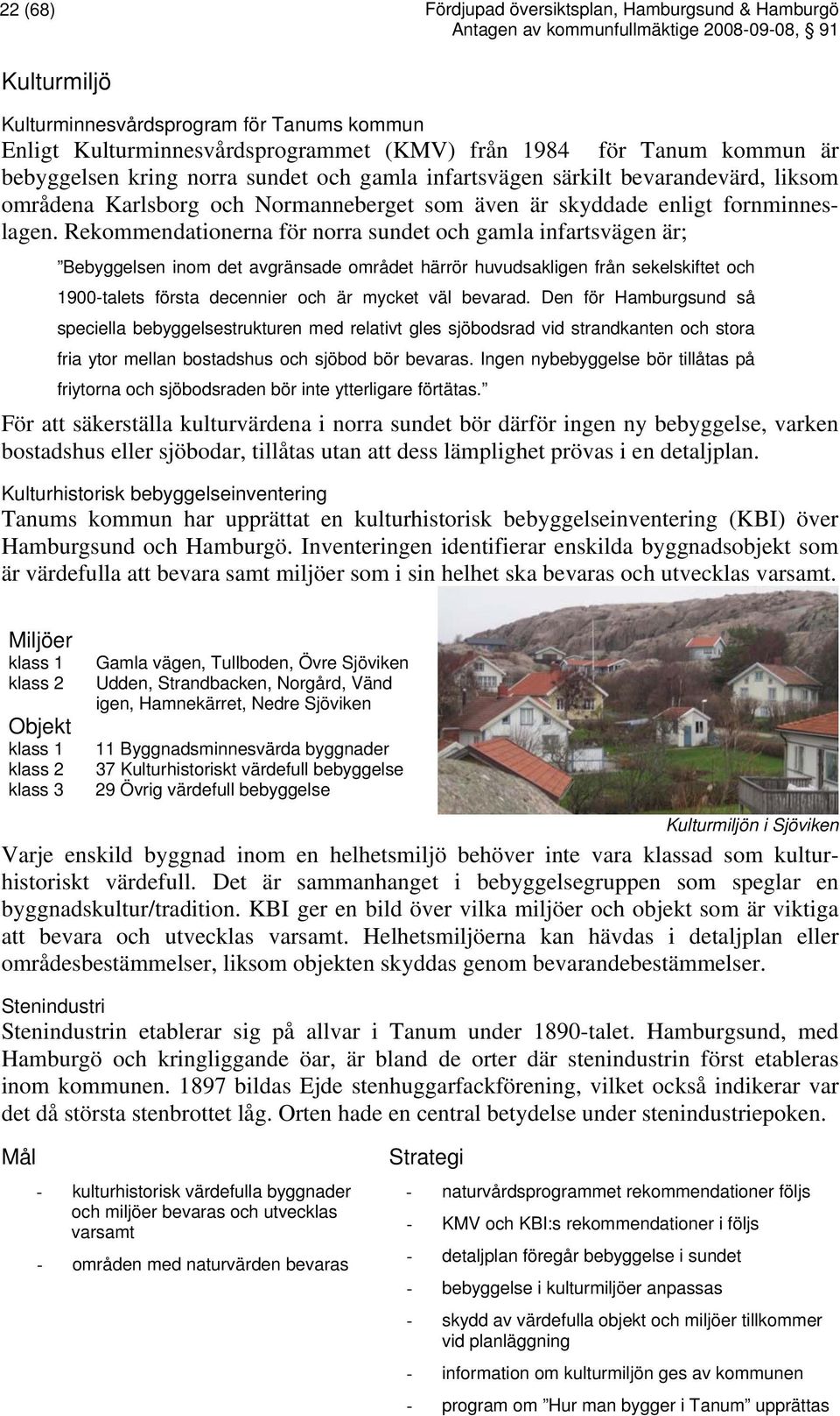 Rekommendationerna för norra sundet och gamla infartsvägen är; Bebyggelsen inom det avgränsade området härrör huvudsakligen från sekelskiftet och 1900-talets första decennier och är mycket väl
