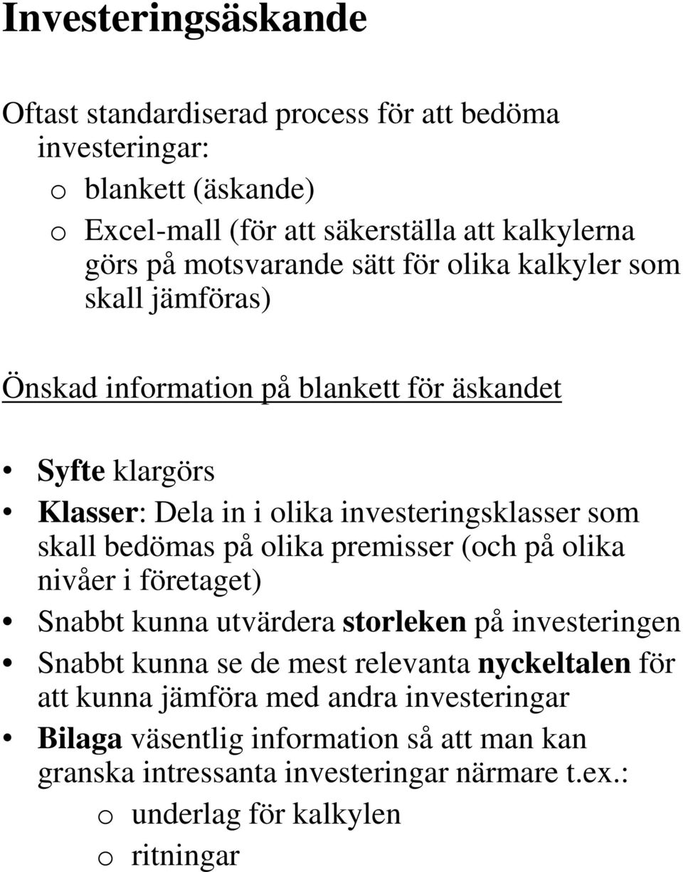 skall bedömas på olika premisser (och på olika nivåer i företaget) Snabbt kunna utvärdera storleken på investeringen Snabbt kunna se de mest relevanta nyckeltalen