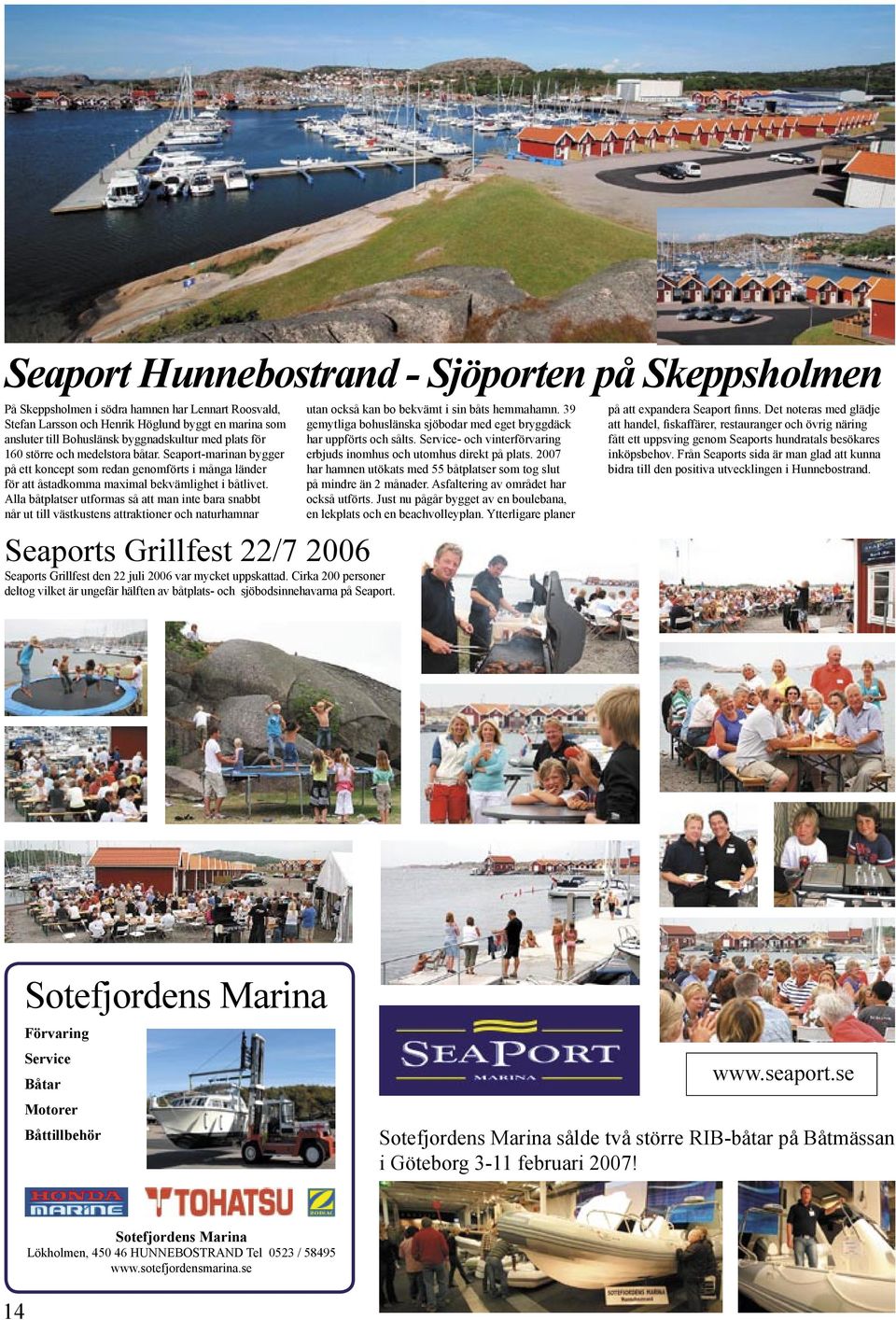 Alla båtplatser utformas så att man inte bara snabbt når ut till västkustens attraktioner och naturhamnar Seaports Grillfest 22/7 2006 Seaports Grillfest den 22 juli 2006 var mycket uppskattad.