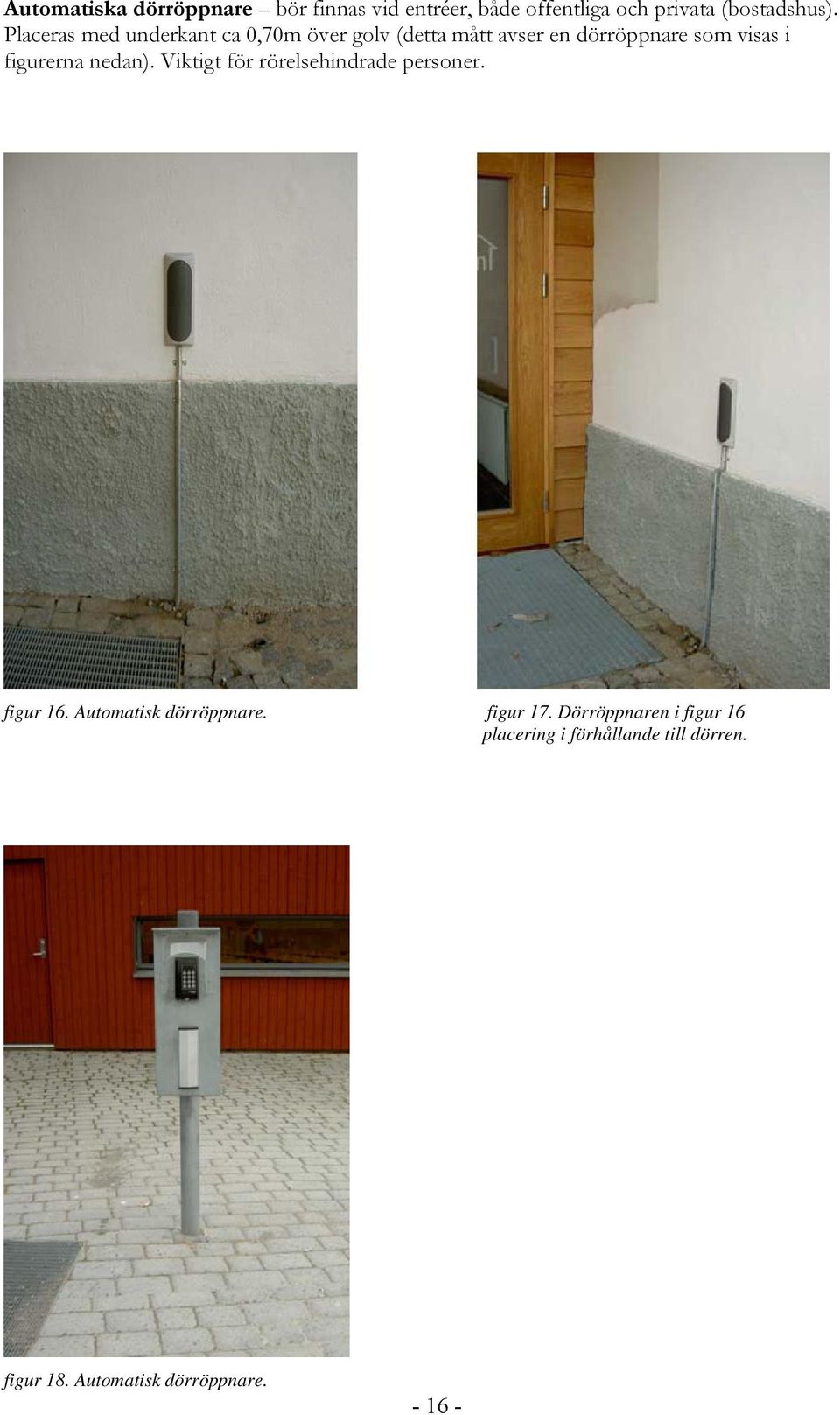 figurerna nedan). Viktigt för rörelsehindrade personer. figur 16. Automatisk dörröppnare.