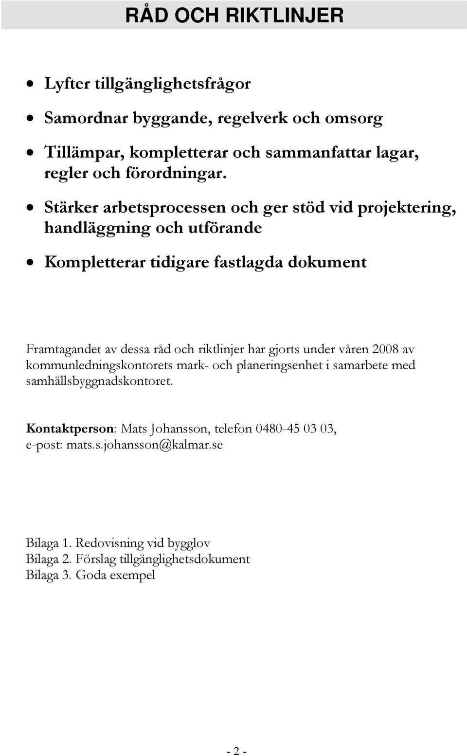 riktlinjer har gjorts under våren 2008 av kommunledningskontorets mark- och planeringsenhet i samarbete med samhällsbyggnadskontoret.