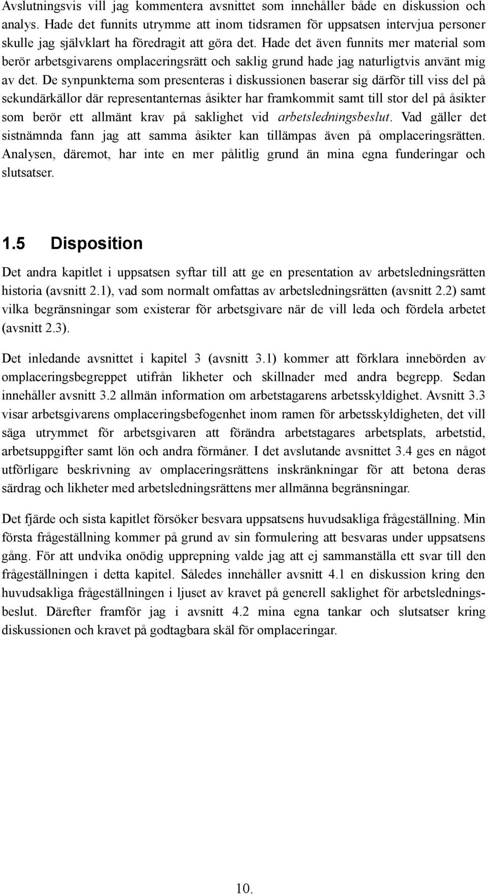 Hade det även funnits mer material som berör arbetsgivarens omplaceringsrätt och saklig grund hade jag naturligtvis använt mig av det.