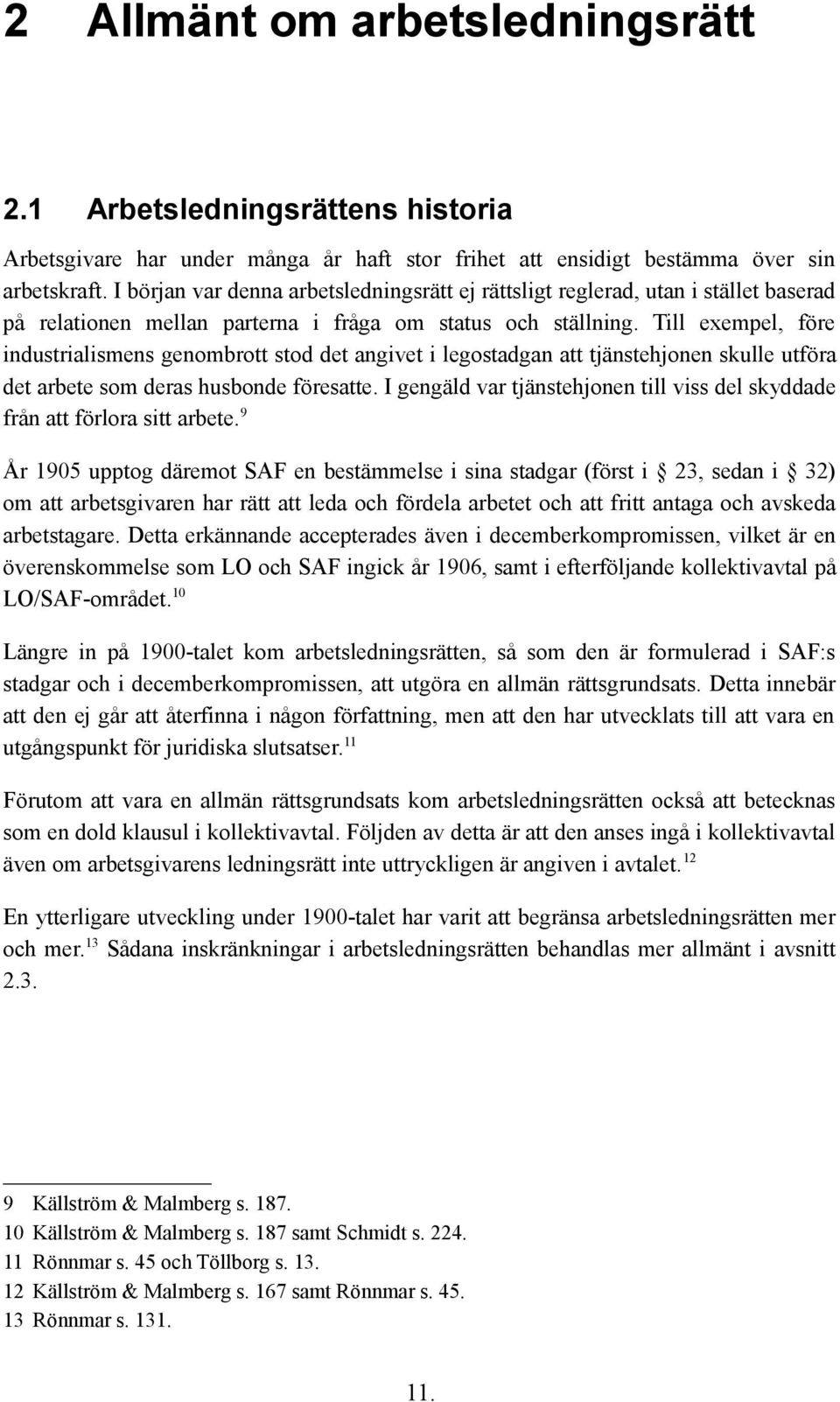 Till exempel, före industrialismens genombrott stod det angivet i legostadgan att tjänstehjonen skulle utföra det arbete som deras husbonde föresatte.