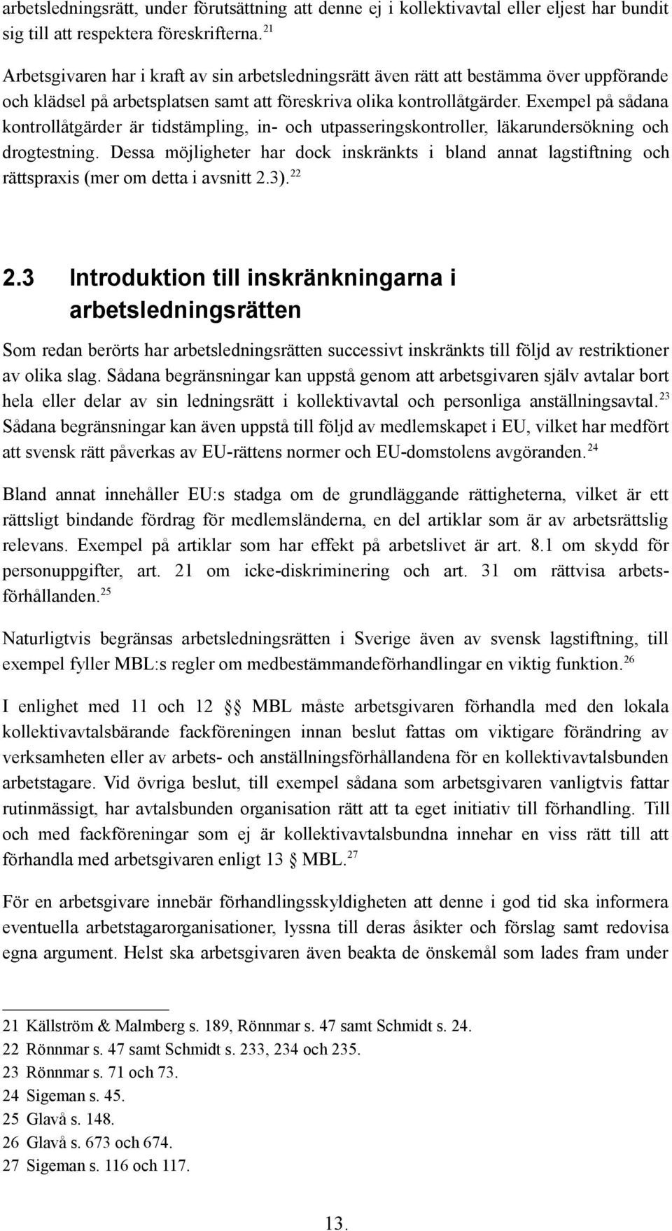 Exempel på sådana kontrollåtgärder är tidstämpling, in- och utpasseringskontroller, läkarundersökning och drogtestning.