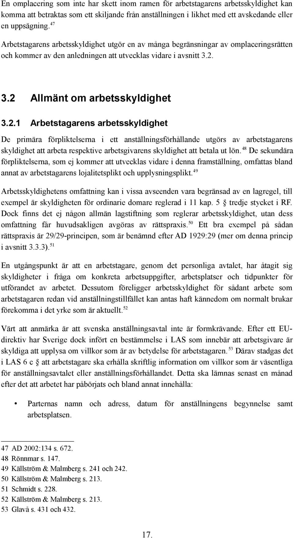 3.2 Allmänt om arbetsskyldighet 3.2.1 Arbetstagarens arbetsskyldighet De primära förpliktelserna i ett anställningsförhållande utgörs av arbetstagarens skyldighet att arbeta respektive arbetsgivarens skyldighet att betala ut lön.