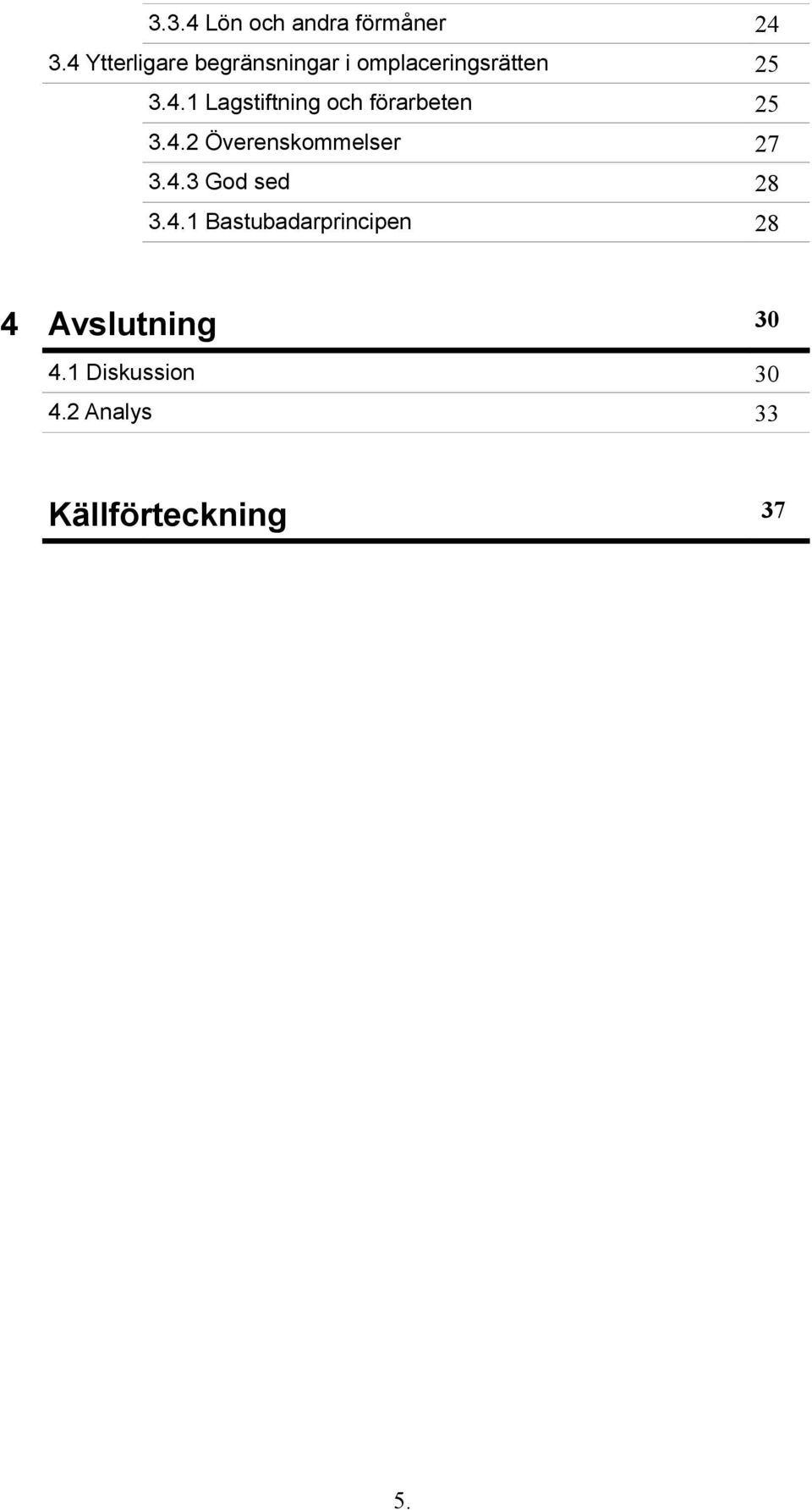 4.2 Överenskommelser 27 3.4.3 God sed 28 3.4.1 Bastubadarprincipen 28 4 Avslutning 30 4.