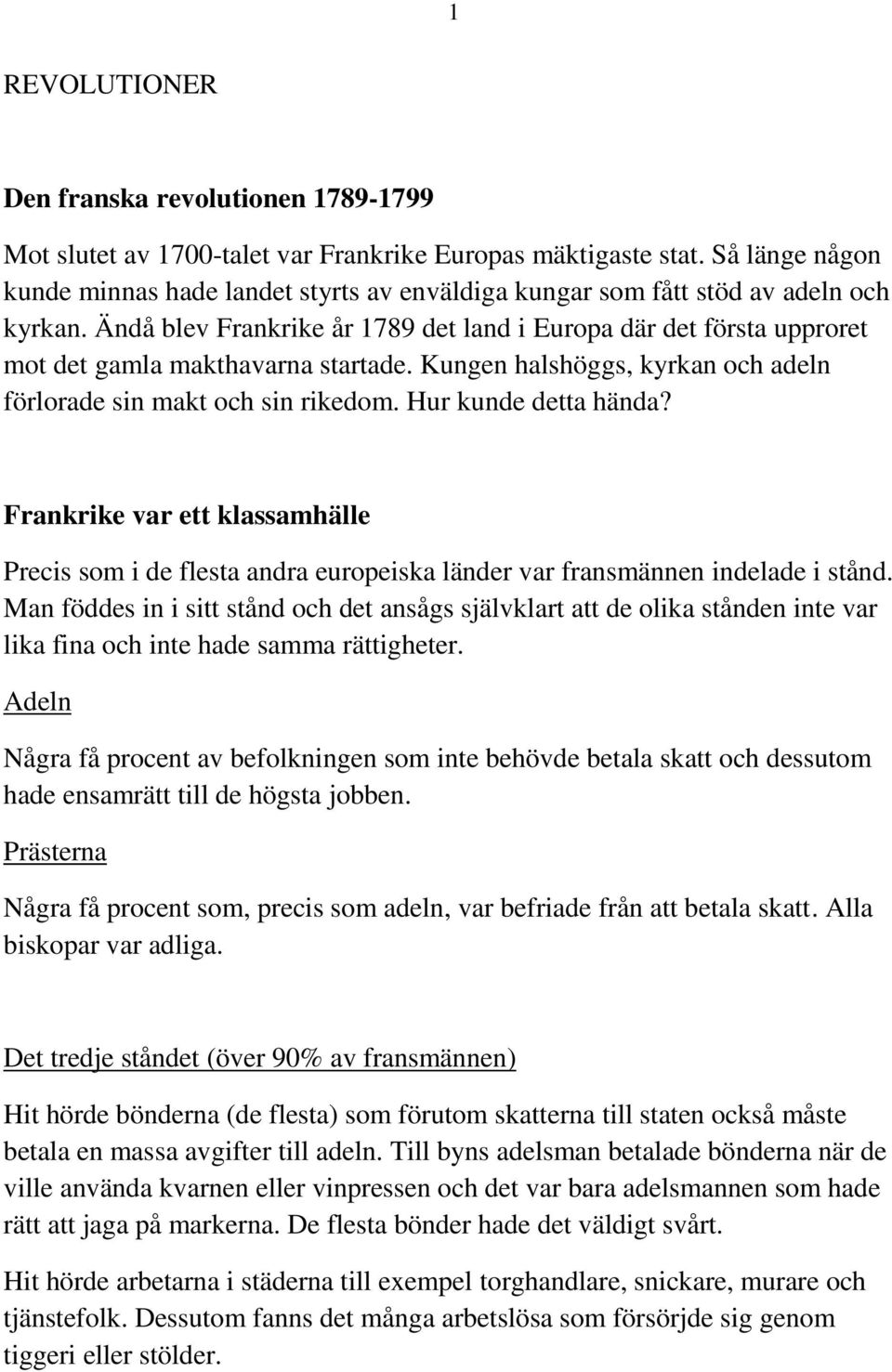 Ändå blev Frankrike år 1789 det land i Europa där det första upproret mot det gamla makthavarna startade. Kungen halshöggs, kyrkan och adeln förlorade sin makt och sin rikedom. Hur kunde detta hända?