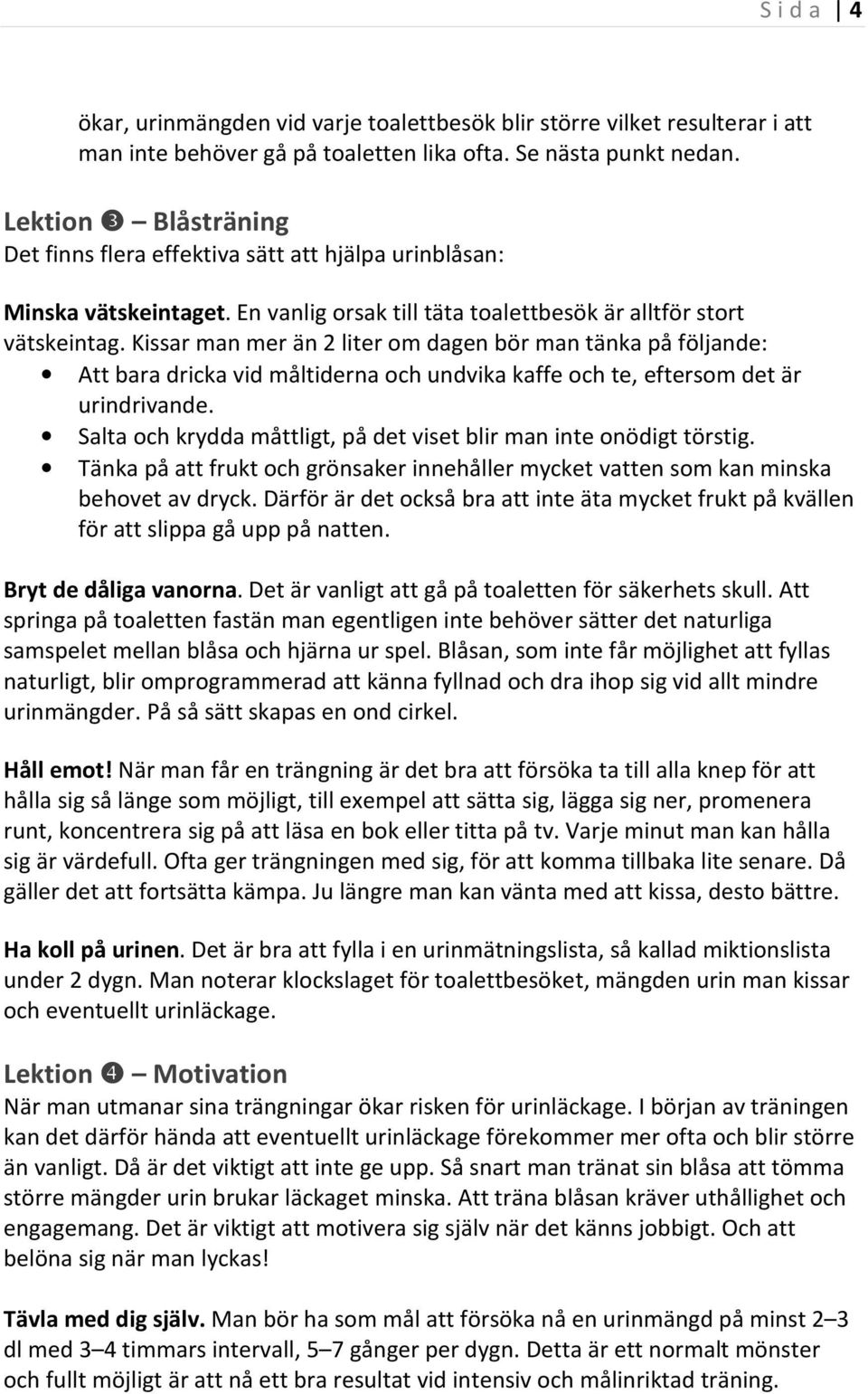 Kissar man mer än 2 liter om dagen bör man tänka på följande: Att bara dricka vid måltiderna och undvika kaffe och te, eftersom det är urindrivande.