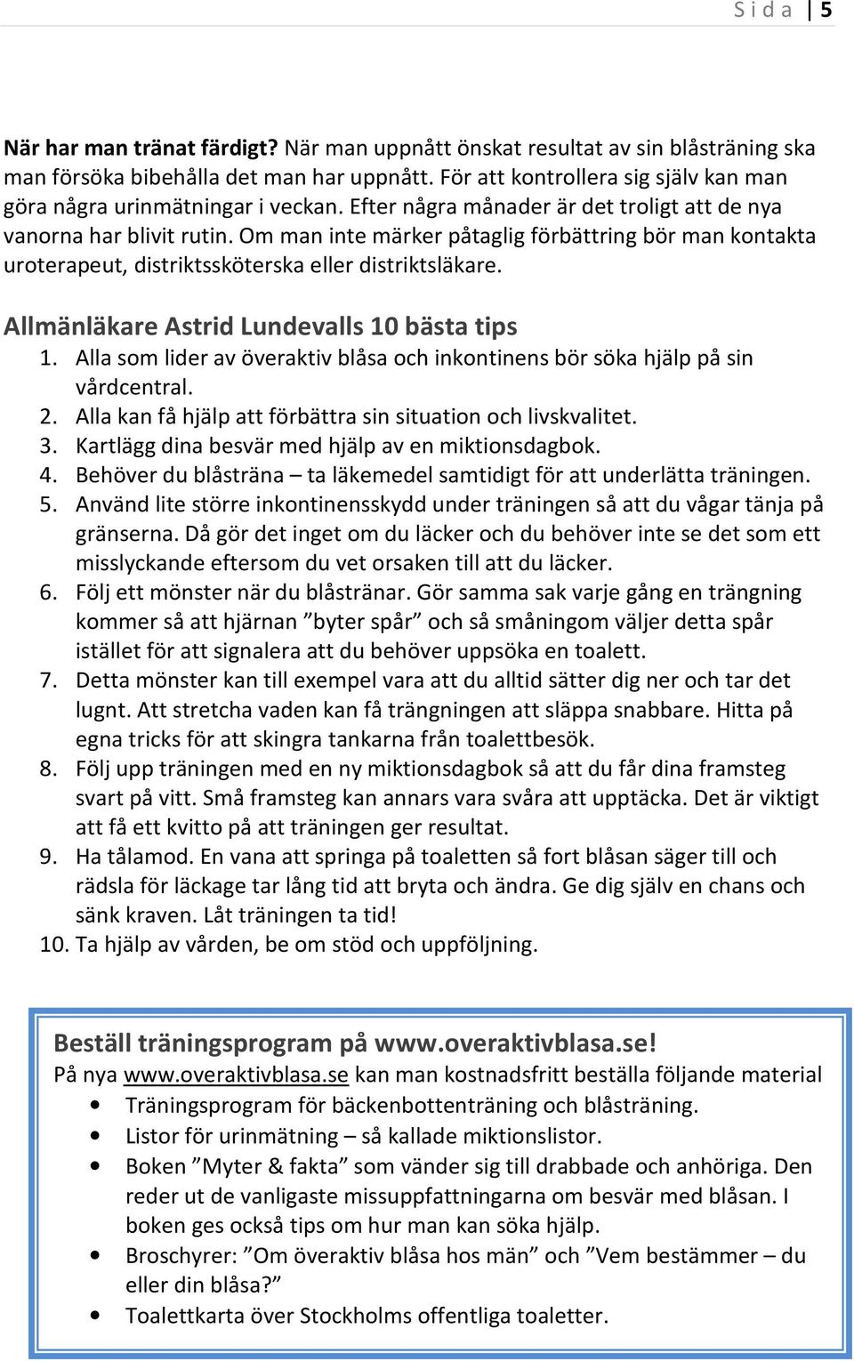 Om man inte märker påtaglig förbättring bör man kontakta uroterapeut, distriktssköterska eller distriktsläkare. Allmänläkare Astrid Lundevalls 10 bästa tips 1.