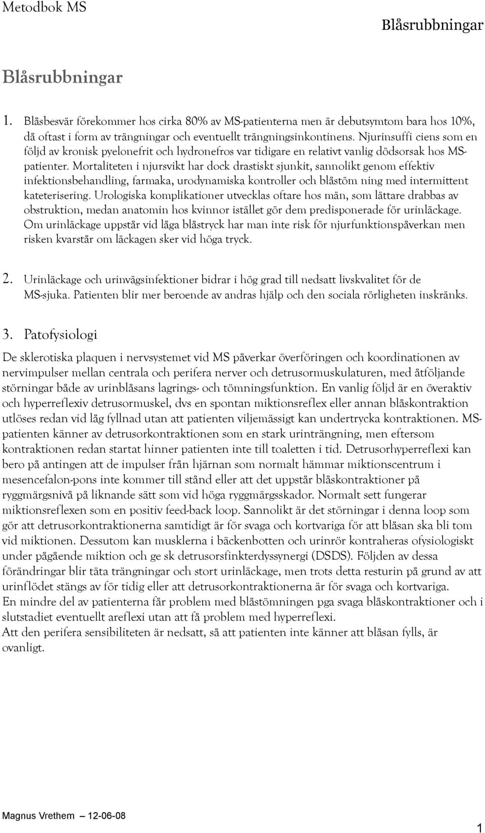 Mortaliteten i njursvikt har dock drastiskt sjunkit, sannolikt genom effektiv infektionsbehandling, farmaka, urodynamiska kontroller och blåstöm ning med intermittent kateterisering.