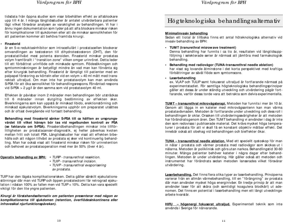 Vi har i ännu ingen dokumentation som tyder på att alfa blockare minskar risken för komplikationer till sjukdomen eller att de minskar sannolikheten för att patienten kommer att behöva framtida