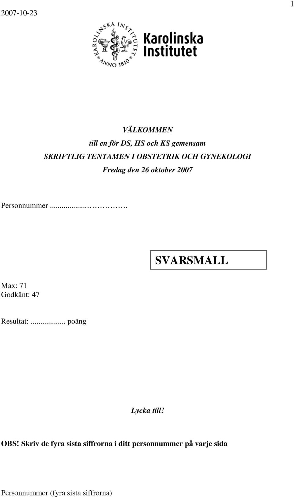 ... SVARSMALL Max: 71 Godkänt: 47 Resultat:... poäng Lycka till!