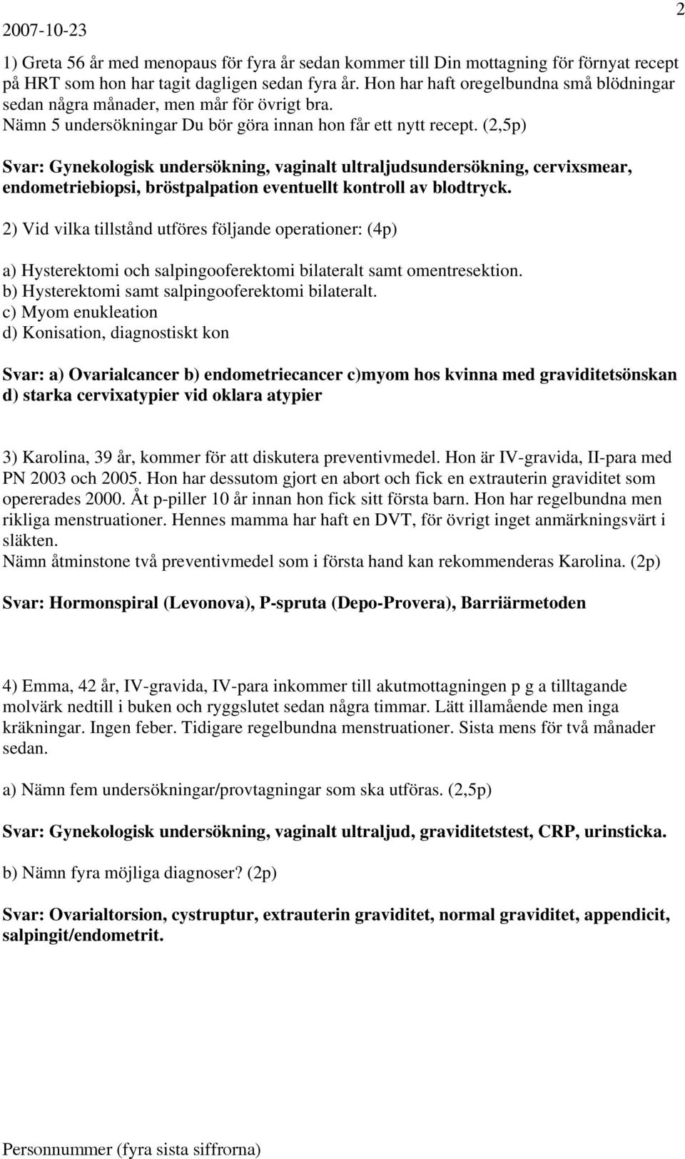 (2,5p) Svar: Gynekologisk undersökning, vaginalt ultraljudsundersökning, cervixsmear, endometriebiopsi, bröstpalpation eventuellt kontroll av blodtryck.