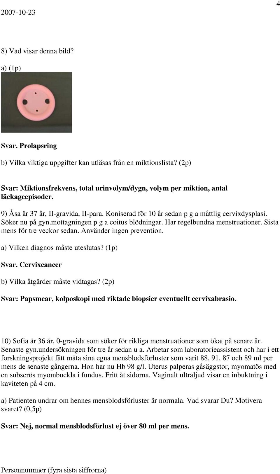 Söker nu på gyn.mottagningen p g a coitus blödningar. Har regelbundna menstruationer. Sista mens för tre veckor sedan. Använder ingen prevention. a) Vilken diagnos måste uteslutas? (1p) Svar.