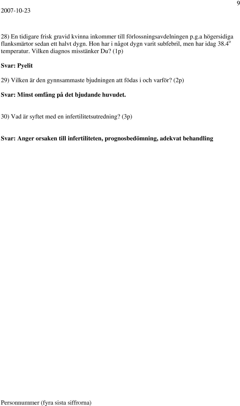 (1p) Svar: Pyelit 29) Vilken är den gynnsammaste bjudningen att födas i och varför?