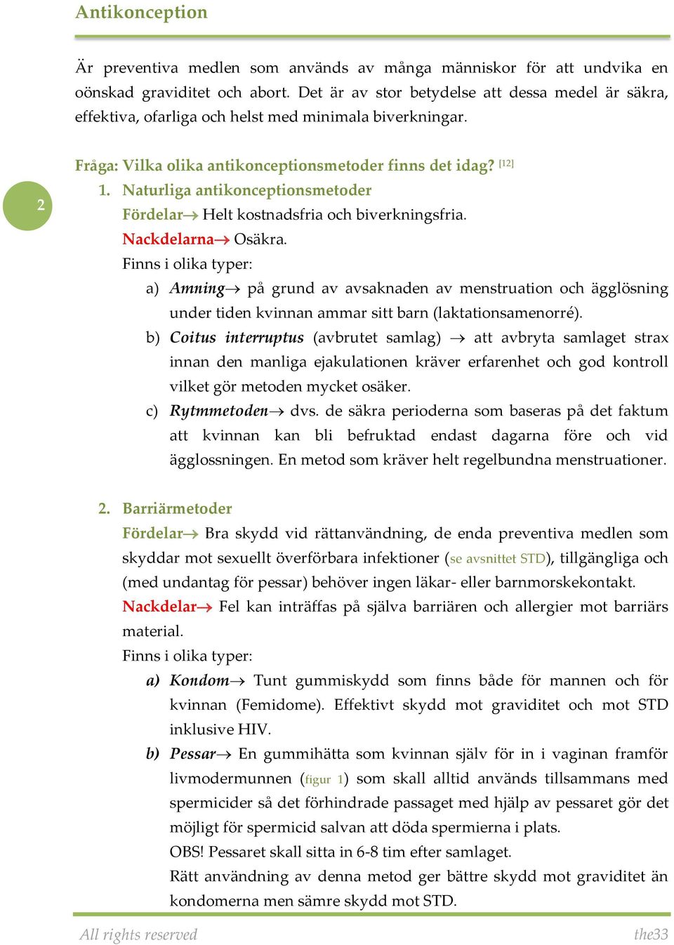 Naturliga antikonceptionsmetoder Fördelar Helt kostnadsfria och biverkningsfria. Nackdelarna Osäkra.