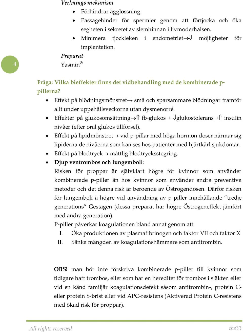 Effekt på blödningsmönstret små och sparsammare blödningar framför allt under uppehållsveckorna utan dysmenorré.