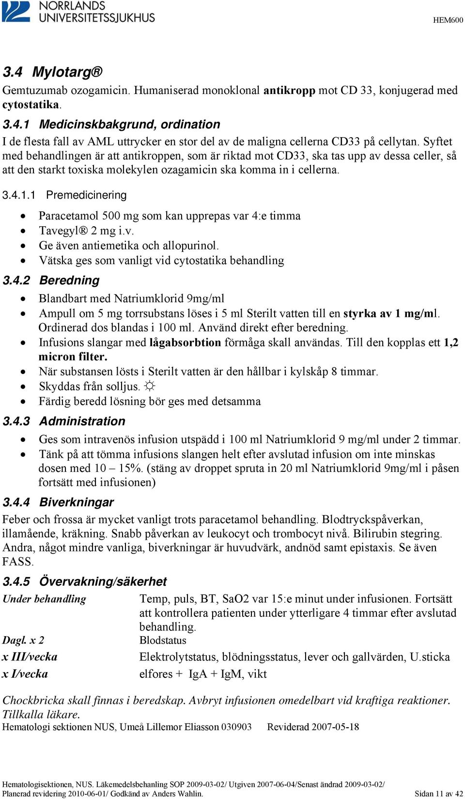 1 Premedicinering Paracetamol 500 mg som kan upprepas var 4:e timma Tavegyl 2 mg i.v. Ge även antiemetika och allopurinol. Vätska ges som vanligt vid cytostatika behandling 3.4.2 Beredning Blandbart med Natriumklorid 9mg/ml Ampull om 5 mg torrsubstans löses i 5 ml Sterilt vatten till en styrka av 1 mg/ml.