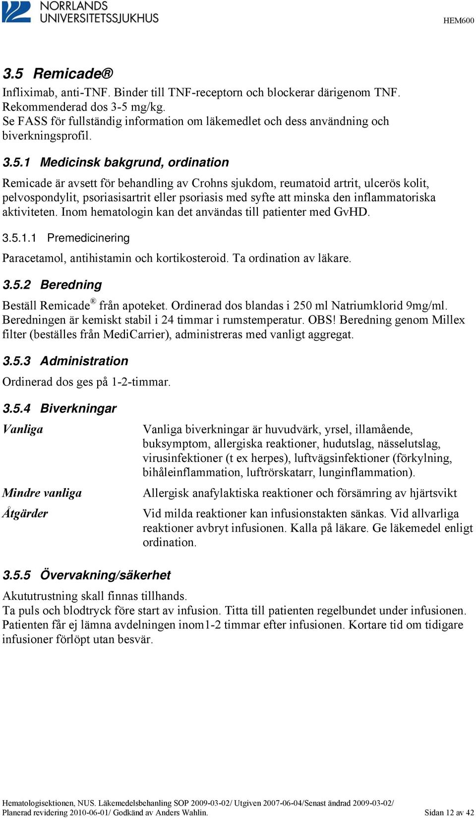 1 Medicinsk bakgrund, ordination Remicade är avsett för behandling av Crohns sjukdom, reumatoid artrit, ulcerös kolit, pelvospondylit, psoriasisartrit eller psoriasis med syfte att minska den