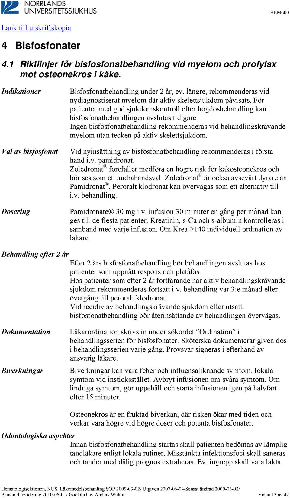 För patienter med god sjukdomskontroll efter högdosbehandling kan bisfosfonatbehandlingen avslutas tidigare.