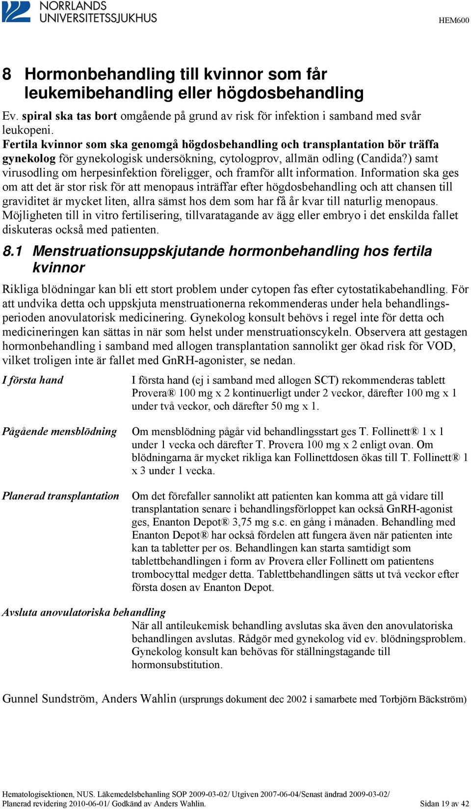 ) samt virusodling om herpesinfektion föreligger, och framför allt information.