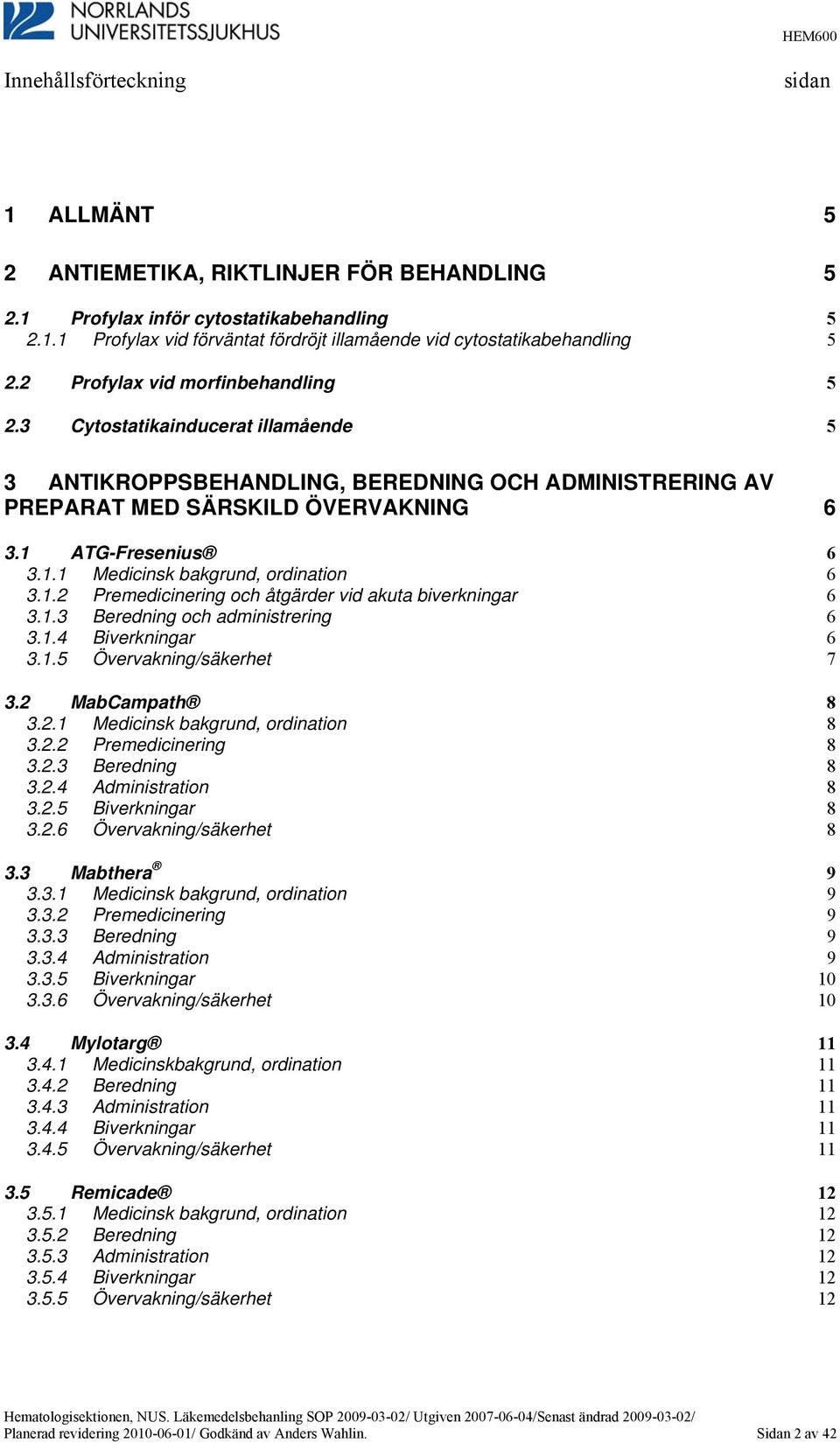 ATG-Fresenius 6 3.1.1 Medicinsk bakgrund, ordination 6 3.1.2 Premedicinering och åtgärder vid akuta biverkningar 6 3.1.3 Beredning och administrering 6 3.1.4 Biverkningar 6 3.1.5 Övervakning/säkerhet 7 3.