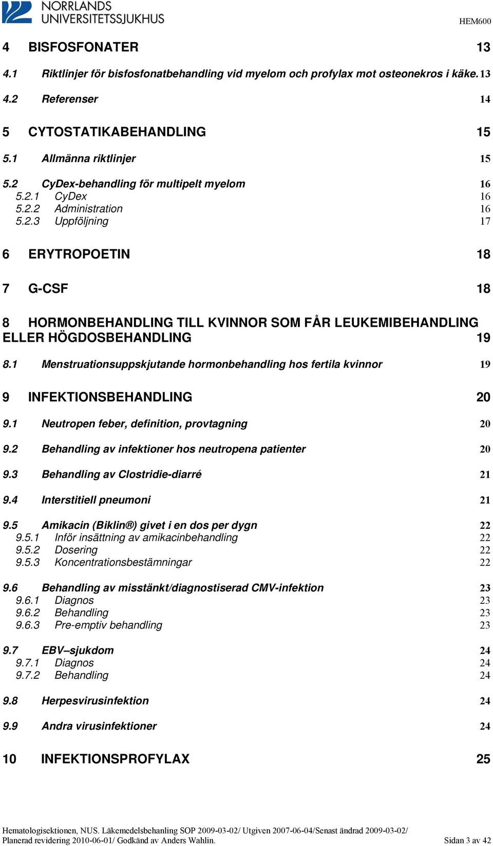 1 Menstruationsuppskjutande hormonbehandling hos fertila kvinnor 19 9 INFEKTIONSBEHANDLING 20 9.1 Neutropen feber, definition, provtagning 20 9.