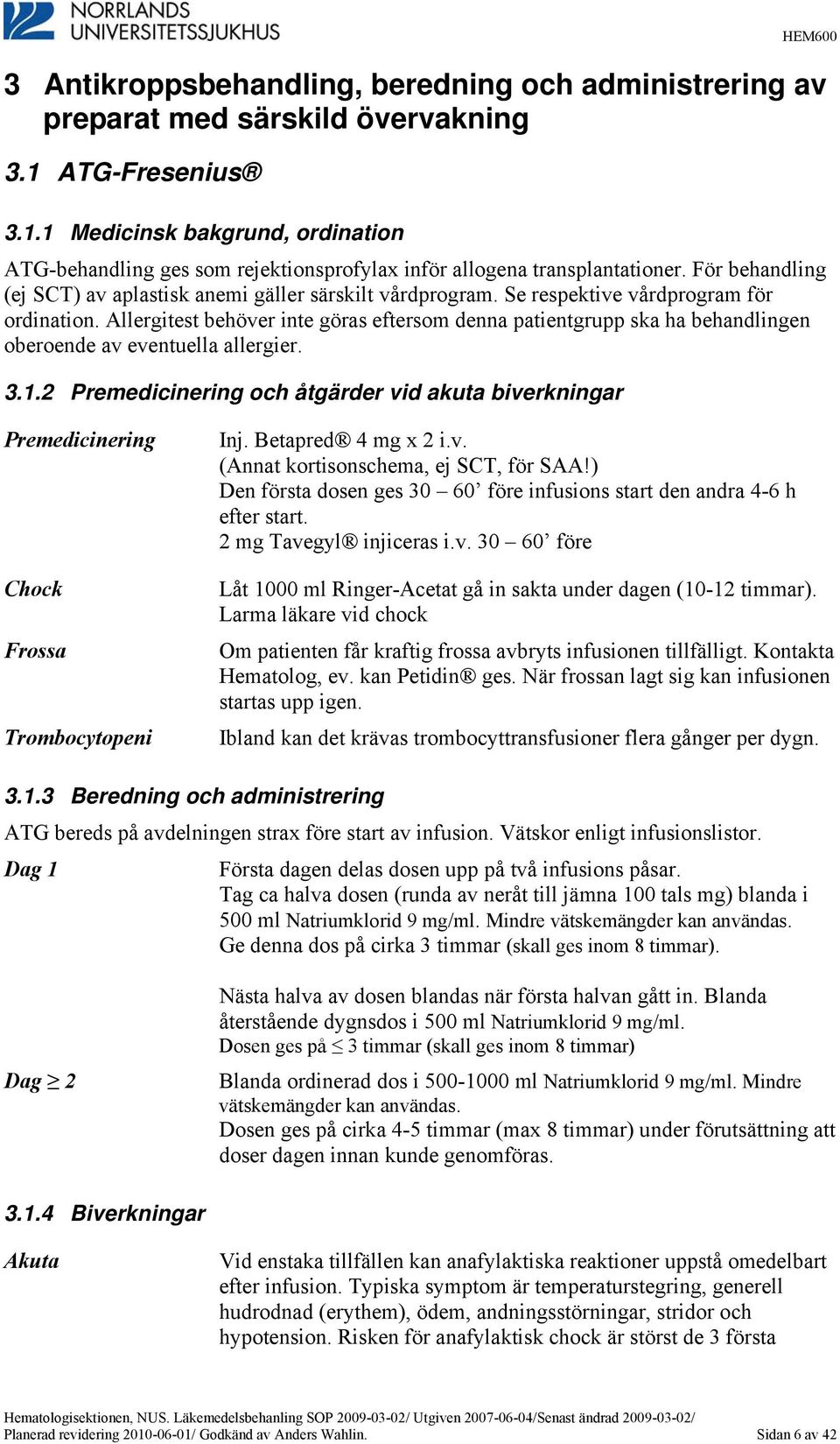 Se respektive vårdprogram för ordination. Allergitest behöver inte göras eftersom denna patientgrupp ska ha behandlingen oberoende av eventuella allergier. 3.1.