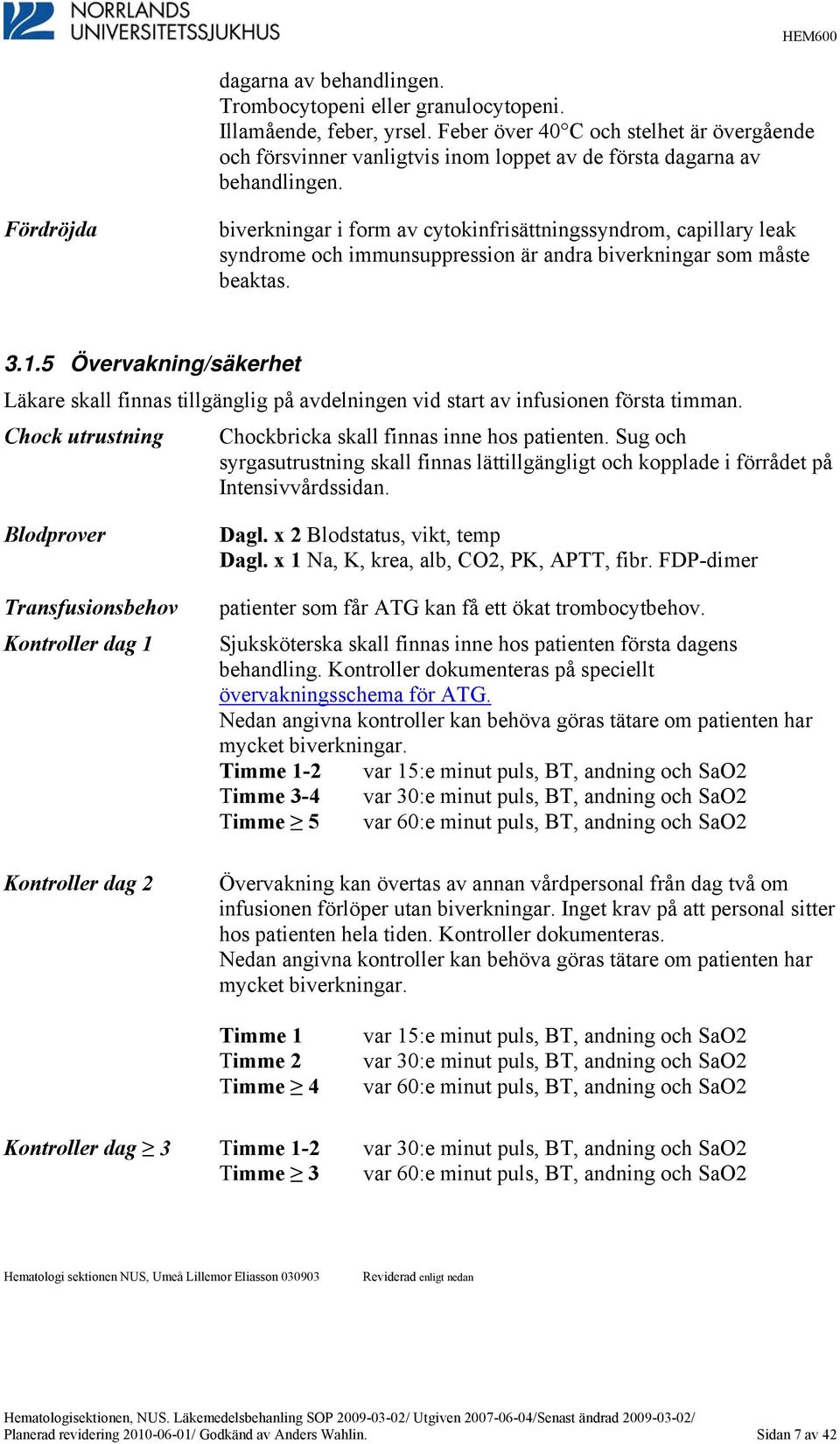 Fördröjda biverkningar i form av cytokinfrisättningssyndrom, capillary leak syndrome och immunsuppression är andra biverkningar som måste beaktas. 3.1.