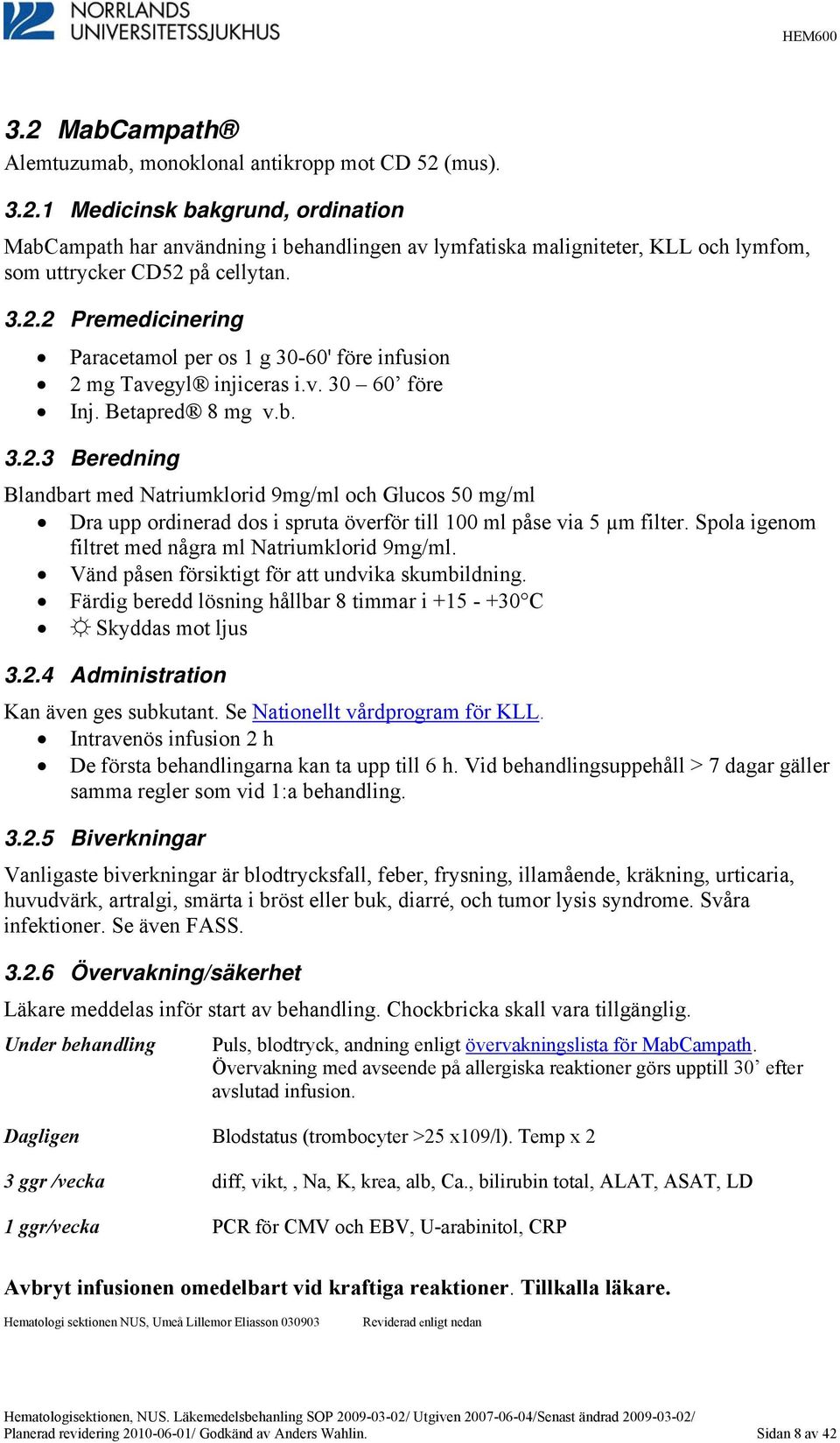 Spola igenom filtret med några ml Natriumklorid 9mg/ml. Vänd påsen försiktigt för att undvika skumbildning. Färdig beredd lösning hållbar 8 timmar i +15 - +30 C Skyddas mot ljus 3.2.