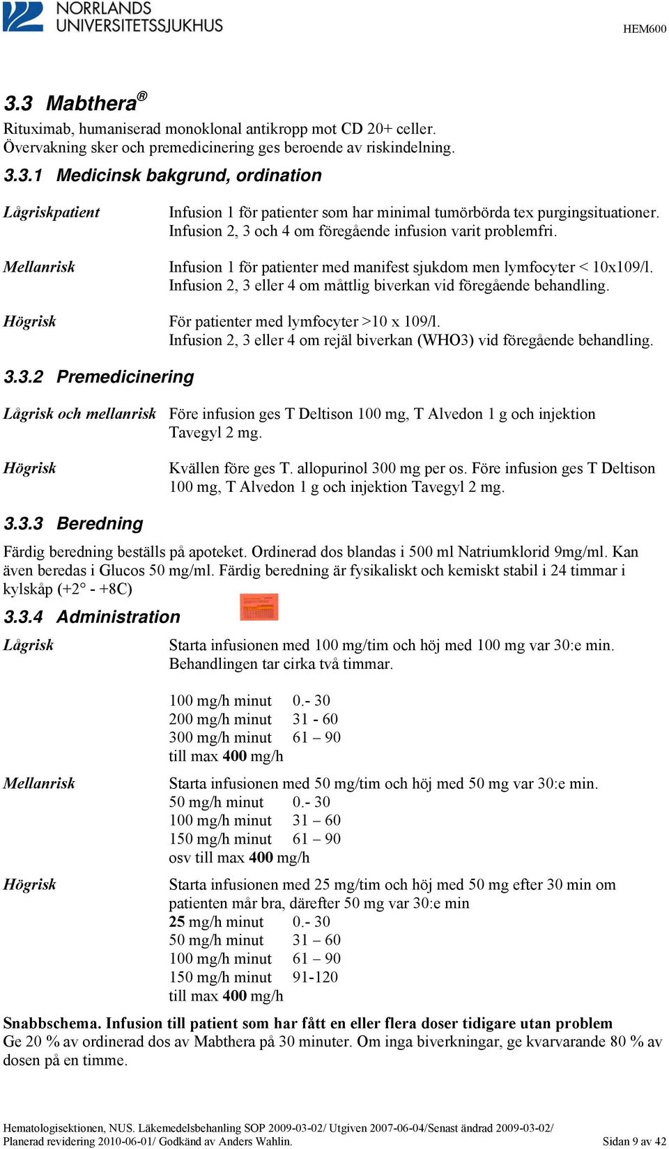 Infusion 2, 3 eller 4 om måttlig biverkan vid föregående behandling. För patienter med lymfocyter >10 x 109/l. Infusion 2, 3 eller 4 om rejäl biverkan (WHO3) vid föregående behandling. 3.3.2 Premedicinering Lågrisk och mellanrisk Före infusion ges T Deltison 100 mg, T Alvedon 1 g och injektion Tavegyl 2 mg.